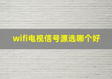 wifi电视信号源选哪个好