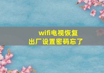 wifi电视恢复出厂设置密码忘了