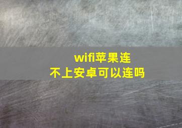 wifi苹果连不上安卓可以连吗