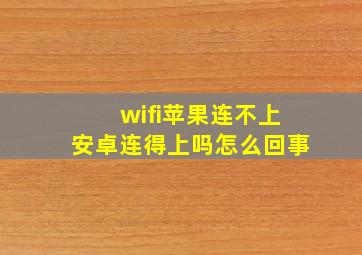 wifi苹果连不上安卓连得上吗怎么回事