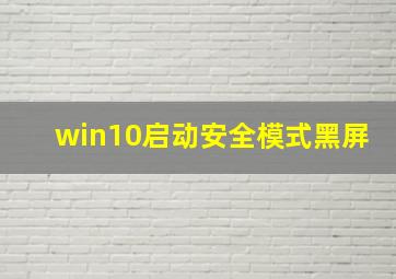 win10启动安全模式黑屏