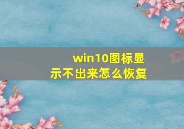 win10图标显示不出来怎么恢复