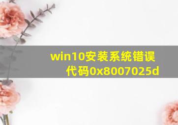 win10安装系统错误代码0x8007025d