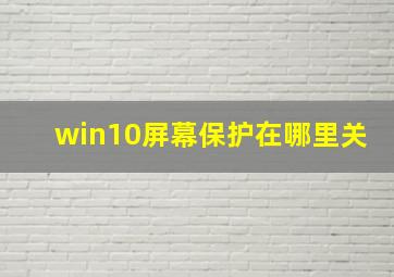 win10屏幕保护在哪里关