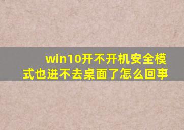 win10开不开机安全模式也进不去桌面了怎么回事