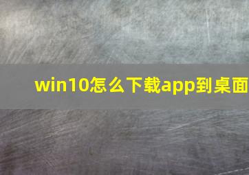 win10怎么下载app到桌面