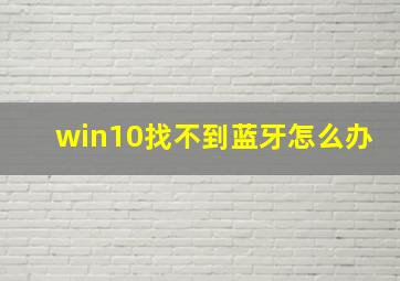 win10找不到蓝牙怎么办