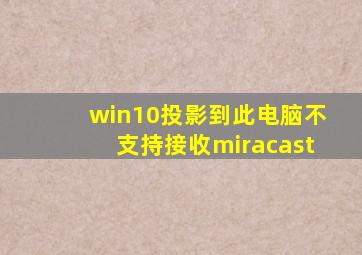 win10投影到此电脑不支持接收miracast