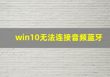 win10无法连接音频蓝牙