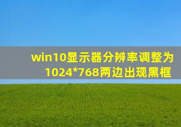 win10显示器分辨率调整为1024*768两边出现黑框