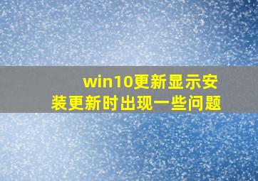 win10更新显示安装更新时出现一些问题