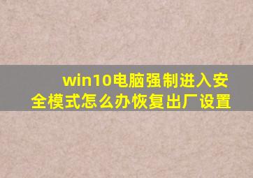 win10电脑强制进入安全模式怎么办恢复出厂设置