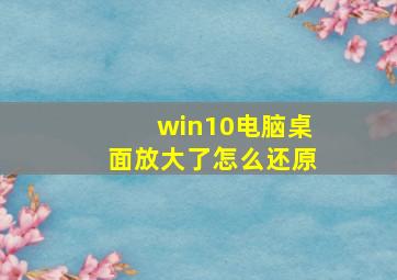 win10电脑桌面放大了怎么还原