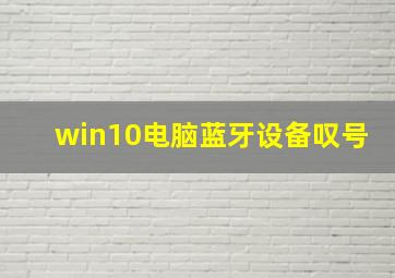 win10电脑蓝牙设备叹号