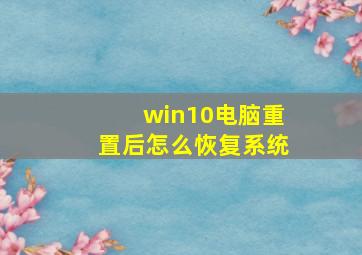 win10电脑重置后怎么恢复系统