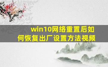 win10网络重置后如何恢复出厂设置方法视频