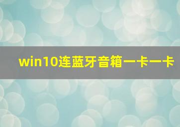 win10连蓝牙音箱一卡一卡