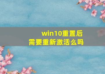 win10重置后需要重新激活么吗