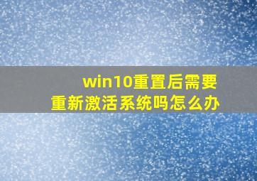 win10重置后需要重新激活系统吗怎么办