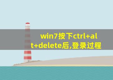 win7按下ctrl+alt+delete后,登录过程