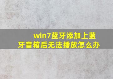 win7蓝牙添加上蓝牙音箱后无法播放怎么办