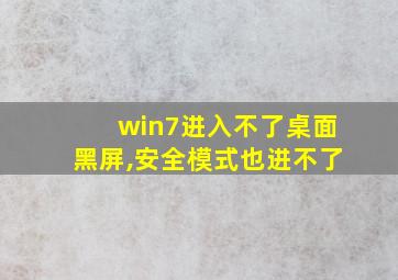 win7进入不了桌面黑屏,安全模式也进不了