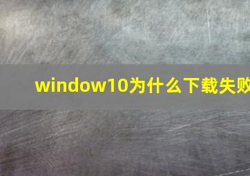 window10为什么下载失败