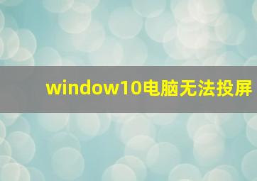 window10电脑无法投屏