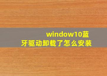 window10蓝牙驱动卸载了怎么安装