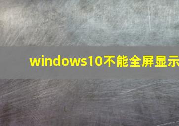 windows10不能全屏显示