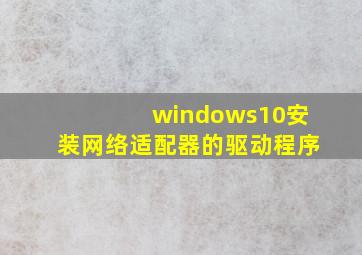 windows10安装网络适配器的驱动程序