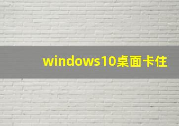 windows10桌面卡住