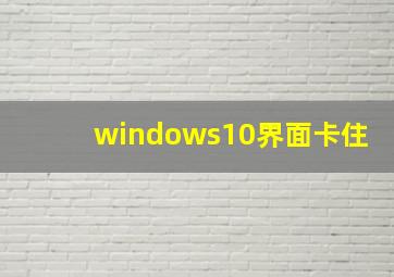 windows10界面卡住