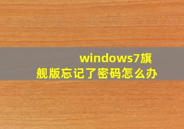 windows7旗舰版忘记了密码怎么办