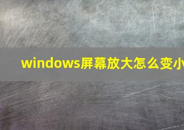 windows屏幕放大怎么变小