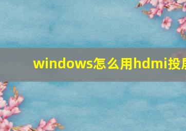 windows怎么用hdmi投屏