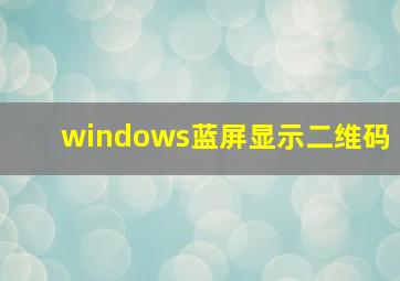 windows蓝屏显示二维码