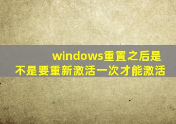 windows重置之后是不是要重新激活一次才能激活