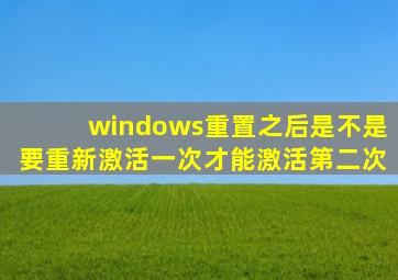 windows重置之后是不是要重新激活一次才能激活第二次