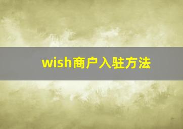 wish商户入驻方法