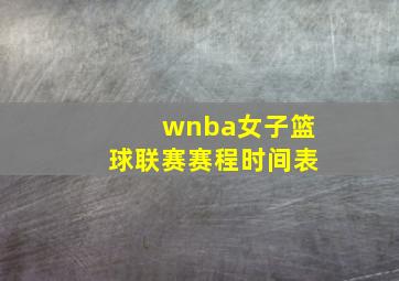 wnba女子篮球联赛赛程时间表