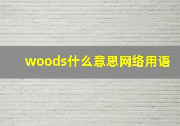 woods什么意思网络用语