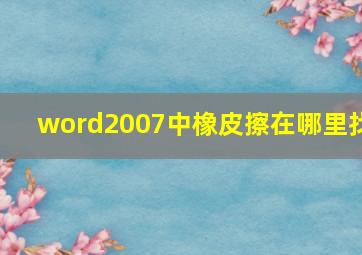 word2007中橡皮擦在哪里找