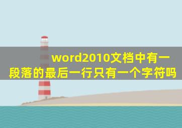 word2010文档中有一段落的最后一行只有一个字符吗