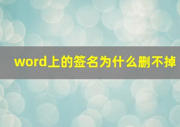 word上的签名为什么删不掉