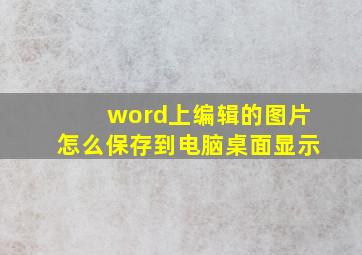 word上编辑的图片怎么保存到电脑桌面显示