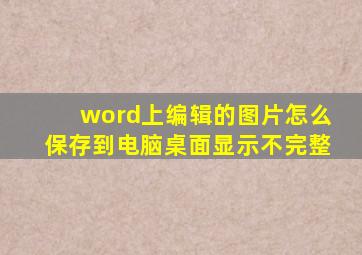 word上编辑的图片怎么保存到电脑桌面显示不完整