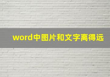 word中图片和文字离得远