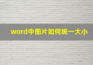 word中图片如何统一大小