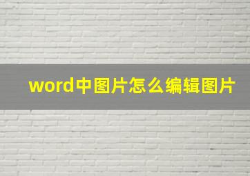 word中图片怎么编辑图片